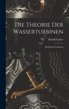 Die Theorie der Wasserturbinen - Escher, Rudolf