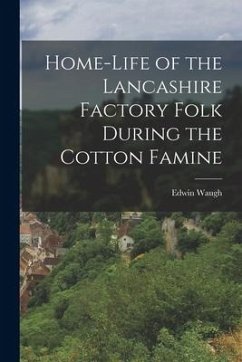 Home-Life of the Lancashire Factory Folk During the Cotton Famine - Waugh, Edwin