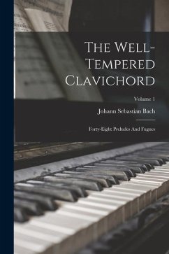 The Well-tempered Clavichord: Forty-eight Preludes And Fugues; Volume 1 - Bach, Johann Sebastian