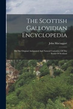 Cover The Scottish Gallovidian Encyclopedia: Or The Original Antiquated And Natural Curiosities Of The South Of Scotland