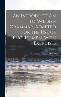 An Introduction to Swedish Grammar, Adapted for the Use of Englishmen, With Exercises - Wåhlin, J. P.