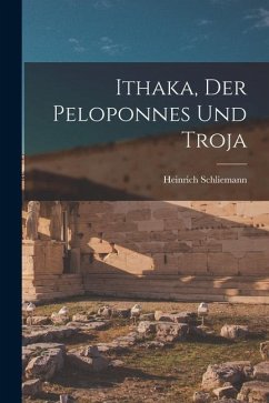 Ithaka, der Peloponnes und Troja - Schliemann, Heinrich