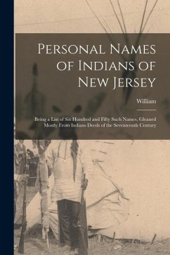 Cover Personal Names of Indians of New Jersey: Being a List of Six Hundred and Fifty Such Names, Gleaned Mostly From Indians Deeds of the Seventeenth Centur