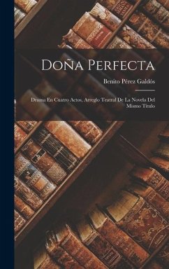 Doña Perfecta: Drama En Cuatro Actos, Arreglo Teatral De La Novela Del Mismo Título - Galdós, Benito Pérez