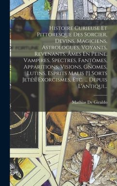 Histoire Curieuse Et Pittoresque Des Sorcier, Devins, Magiciens, Astrologues, Voyants, Revenants, Âmes En Peine, Vampires, Spectres, Fantômes, Apparit - De Giraldo, Mathias