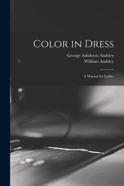 Color in Dress: A Manual for Ladies - Audsley, George Ashdown; Audsley, William