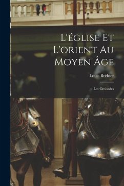 L'église Et L'orient Au Moyen Âge: Les Croisades - Bréhier, Louis