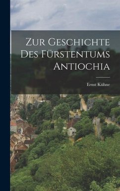 Zur Geschichte des Fürstentums Antiochia - Kühne, Ernst