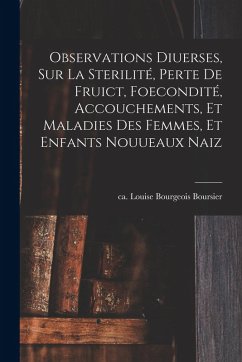 Cover Observations diuerses, sur la sterilité, perte de fruict, foecondité, accouchements, et maladies des femmes, et enfants nouueaux naiz