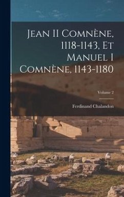 Jean II Comnène, 1118-1143, Et Manuel I Comnène, 1143-1180; Volume 2 - Chalandon, Ferdinand