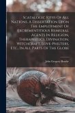 Scatalogic Rites Of All Nations. A Dissertation Upon The Employment Of Excrementitious Remedial Agents In Religion, Therapeutics, Divination, Witchcra