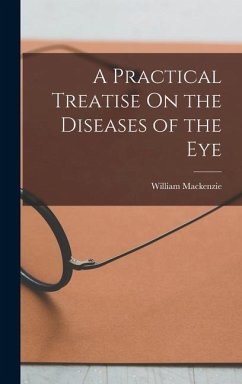 A Practical Treatise On the Diseases of the Eye - Mackenzie, William