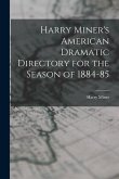 Harry Miner's American Dramatic Directory for the Season of 1884-85