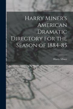 Harry Miner's American Dramatic Directory for the Season of 1884-85 - Miner, Harry