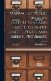 Manual of Public Libraries Institutions and Societies in the United States and British Provinces