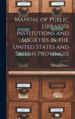 Manual of Public Libraries Institutions and Societies in the United States and British Provinces - Rhees, William J.
