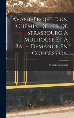 Cover Avant-Projet D'un Chemin De Fer De Strasbourg À Mulhouse Et À Bâle, Demandé En Concession