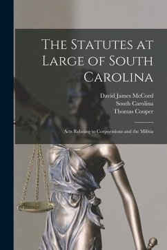 The Statutes at Large of South Carolina: Acts Relating to Corporations and the Militia - Cooper, Thomas; Carolina, South; McCord, David James