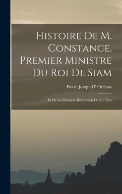 Histoire De M. Constance, Premier Ministre Du Roi De Siam: Et De La Derniere Revolution De Cet Etat - Orléans, Pierre Joseph D'