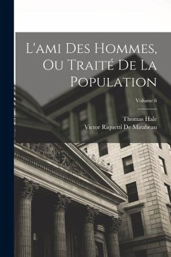 L'ami Des Hommes, Ou Traité De La Population; Volume 6 - De Mirabeau, Victor Riquetti; Hale, Thomas