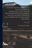 Report on the Survey of a Rail Road Route Connecting the City of Baltimore With Drum Point, on the Patuxent River. By Col. George W. Hughes, Chief Eng