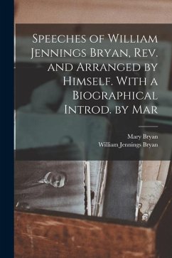 Speeches of William Jennings Bryan, rev. and Arranged by Himself. With a Biographical Introd. by Mar - Bryan, William Jennings; Bryan, Mary