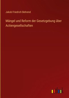 Mängel und Reform der Gesetzgebung über Actiengesellschaften - Behrend, Jakob Friedrich
