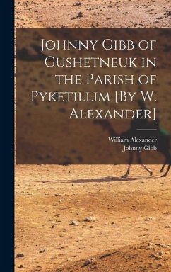 Johnny Gibb of Gushetneuk in the Parish of Pyketillim [By W. Alexander] - Alexander, William; Gibb, Johnny