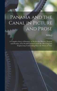 Panama and the Canal in Picture and Prose: A Complete Story of Panama, as Well as the History, Purpose and Promise of its World-famous Canal--the Most - Abbot, Willis J.