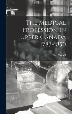 The Medical Profession in Upper Canada 1783-1850 - Canniff, Wm