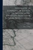 Historia De La Compañia De Jesus En La Provincia Del Paraguay, Escrita Por El Padre Pedro Lozano; Volume 1