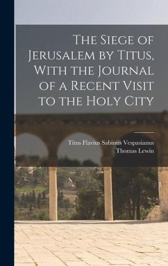 The Siege of Jerusalem by Titus, With the Journal of a Recent Visit to the Holy City - Lewin, Thomas; Vespasianus, Titus Flavius Sabinus