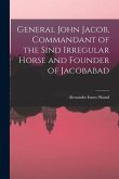 General John Jacob, Commandant of the Sind Irregular Horse and Founder of Jacobabad