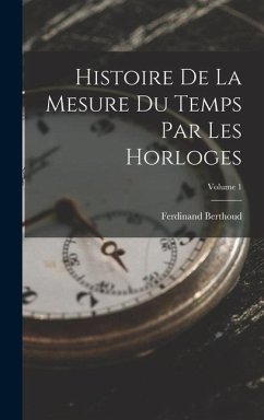 Histoire De La Mesure Du Temps Par Les Horloges; Volume 1 - Berthoud, Ferdinand