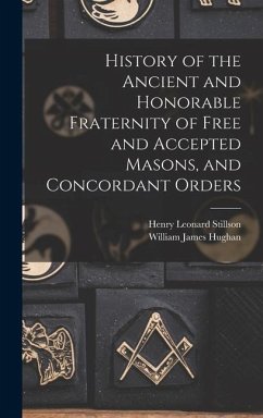 History of the Ancient and Honorable Fraternity of Free and Accepted Masons, and Concordant Orders - Hughan, William James; Stillson, Henry Leonard