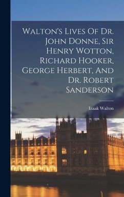 Walton's Lives Of Dr. John Donne, Sir Henry Wotton, Richard Hooker, George Herbert, And Dr. Robert Sanderson - Walton, Izaak