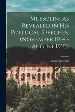 Mussolini as Revealed in his Political Speeches, (November 1914 - August 1923) - Mussolini, Benito