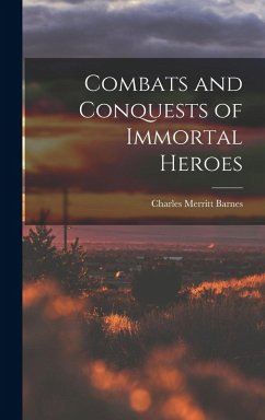 Combats and Conquests of Immortal Heroes - Barnes, Charles Merritt
