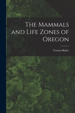 The Mammals and Life Zones of Oregon - Bailey, Vernon