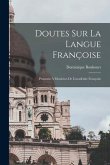 Doutes Sur La Langue Françoise: Proposez À Messieurs De L'académie Françoise