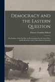 Democracy and the Eastern Question: The Problem of the Far East As Demonstrated by the Great War, and Its Relation to the United States of America