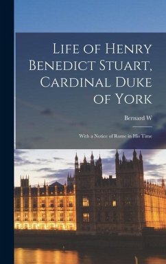Life of Henry Benedict Stuart, Cardinal Duke of York - Kelly, Bernard W