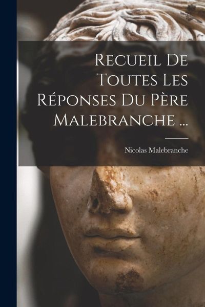 Recueil De Toutes Les Réponses Du Père Malebranche ...