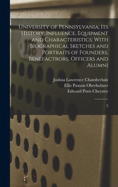 University of Pennsylvania; its History, Influence, Equipment and Characteristics; With Biographical Sketches and Portraits of Founders, Benefactrors, Officers and Alumni - Chamberlain, Joshua Lawrence; Cheyney, Edward Potts; Oberholtzer, Ellis Paxson
