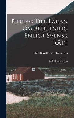 Bidrag Till Läran om Besittning Enligt Svensk Rätt: Besittningsbegreppet - Olava Kristina Eschelsson, Elsa