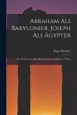 Abraham als Babylonier, Joseph als Ägypter: Der Weltgeschichtliche Hintergrund der Biblischen Väterg