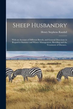 Sheep Husbandry; With an Account of Different Breeds, and General Directions in Regard to Summer and Winter Management, Breeding and the Treatment of Sheep Husbandry; With an Account of Different Breeds, and General Directions in Regard to Summer and Winter Management, Breeding and the Treatment of