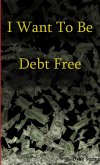 I WANT TO BE DEBT FREE