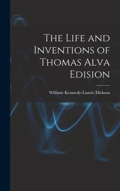 The Life and Inventions of Thomas Alva Edision - Dickson, William Kennedy-Laurie