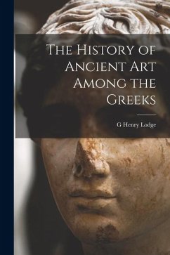The History of Ancient art Among the Greeks - Lodge, G. Henry The History of Ancient art Among the Greeks - Lodge, G. Henry